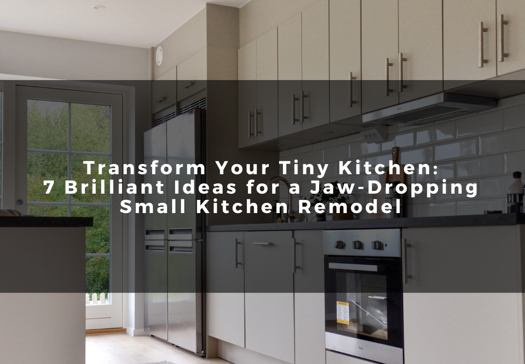 Transform Your Tiny Kitchen: 7 Brilliant Ideas for a Jaw-Dropping Small Kitchen Remodel