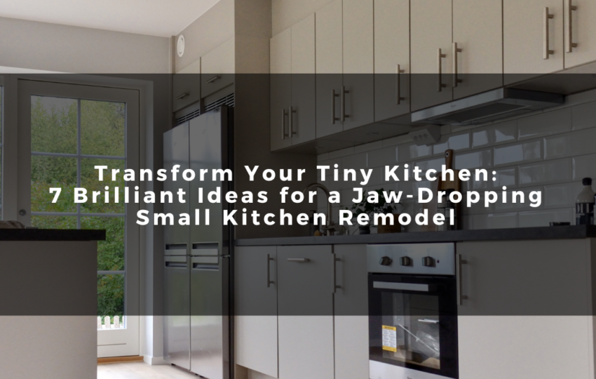 Transform Your Tiny Kitchen: 7 Brilliant Ideas for a Jaw-Dropping Small Kitchen Remodel