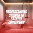 Understanding Shower to Bathtub Conversion- Maya Kitchens